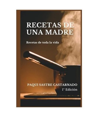 Recetas de una madre: Recetas de toda la vida, Sastre Castarnado, Sra Paqui