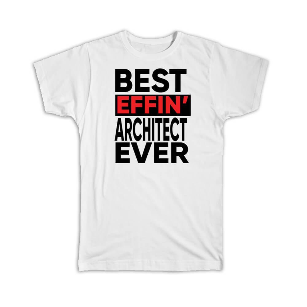 Gift T-Shirt : Best Effin ARCHITECT Ever Occupation Work Job Funny Joke F*cking