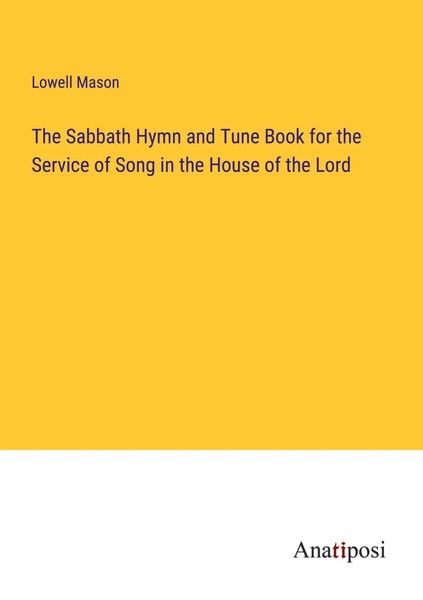 Lowell Mason | The Sabbath Hymn And Tune Book For The Service Of Song In The...-image