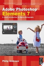 Adobe Photoshop Elements 7: A Visual Introduction to Digital Photography by Andr