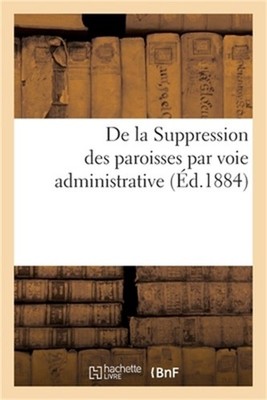 de la Suppression Des Paroisses Par Voie Administrative: Extrait Du Bulletin Des