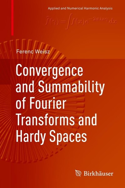 Convergence And Summability Of Fourier Transforms And Hardy Spaces Ferenc Weisz-image