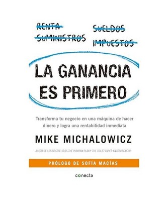 La Ganancia Es Primero: Transforma Tu Negocio En Una Máquina de Hacer Dinero Y 
