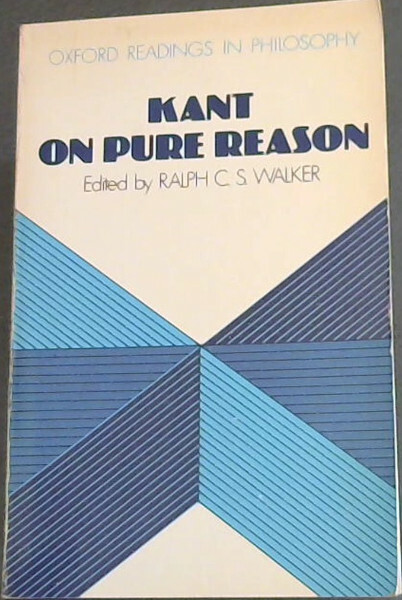 Walker, Ralph C.S. [Edit .. Kant on Pure Reason (Oxford Readings in Philosophy)