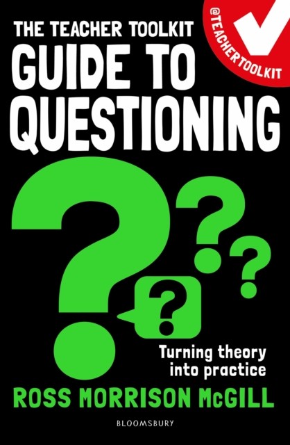 The Teacher Toolkit Guide to Questioning by Ross Morrison McGill