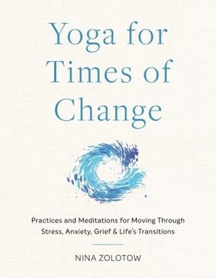 Yoga for Times of Change : Practices and Meditations for Moving T