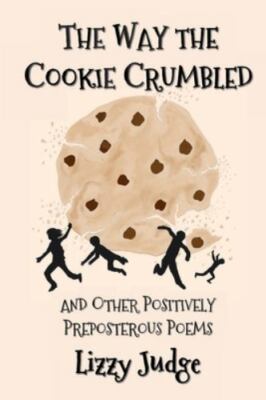 The Way the Cookie Crumbled  and Other Positively Preposterous Poems by Lizzy J.