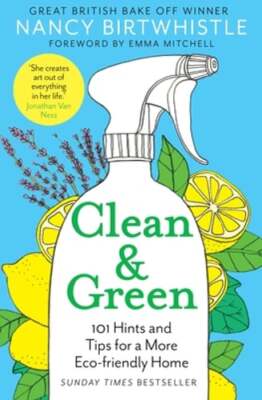 Clean & Green: 101 Hints and Tips for a More Eco-Friendly Home by Birtwhistle