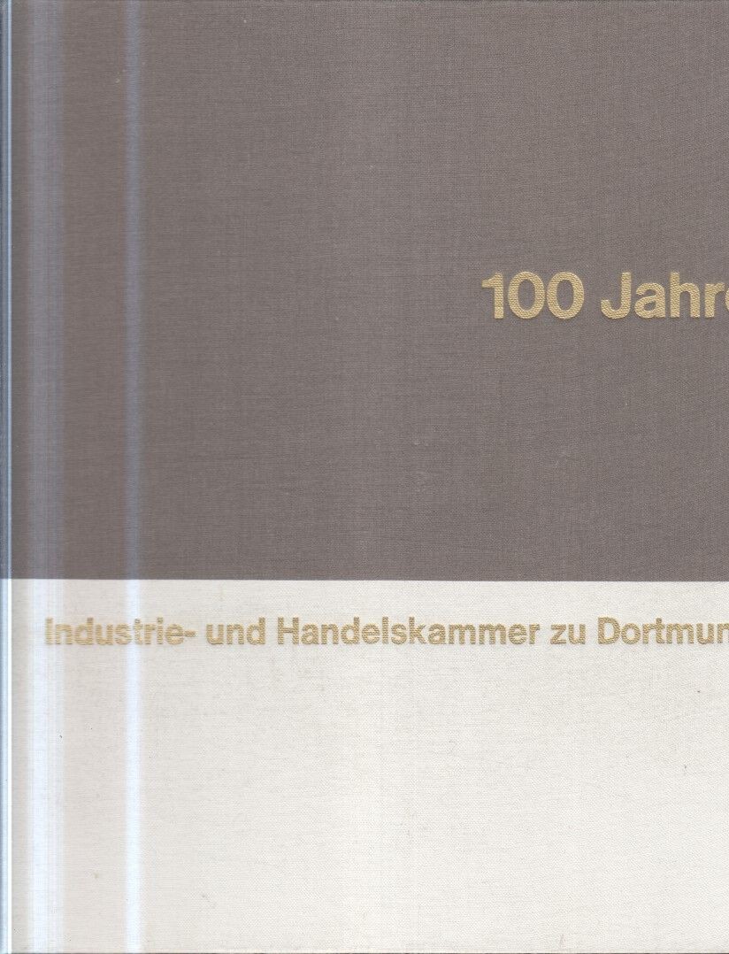 100 Jahre Industrie- und Handelskammer zu Dortmund : [Umrisse d. Geschichte e. R