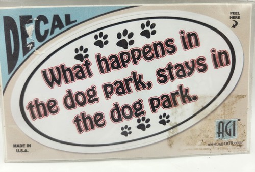 What Happens In The Dog Park, Stays In The Dog Park DECAL, by AGI, NEW - Picture 2 of 2