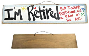 VINTAGE WOOD SIGN I'M RETIRED BUT I WORK PART TIME AS A PAIN IN THE A$$/ 4x 16"