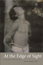AT THE EDGE OF SIGHT: PHOTOGRAPHY AND THE UNSEEN By Shawn Michelle Smith *VG+*