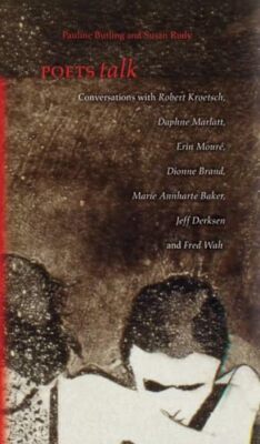 Poets Talk: Conversations with Robert Kroetsch, Daphne Marlatt, Erin Moure, D...