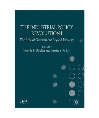 The Industrial Policy Revolution I: The Role of Government Beyond Ideology: The 