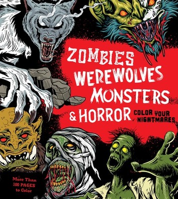 Zombies, Werewolves, Monsters & Horror: Color Your Nightmares - More Than 100 Pa
