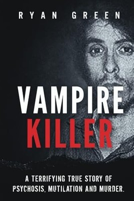 Vampire Killer: A Terrifying True Story o... by Green, Ryan Paperback / softback