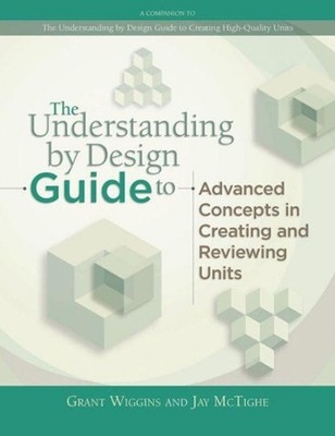 Understanding by Design Guide to Advanced Concepts in Creating and Reviewing Uni