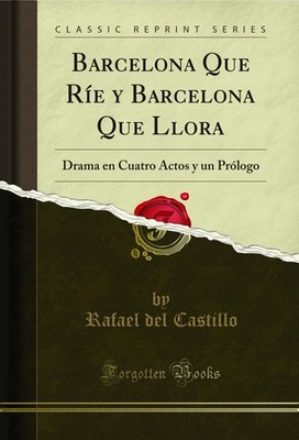 Barcelona Que Ríe y Barcelona Que Llora: Drama en Cuatro Actos y un Prólogo