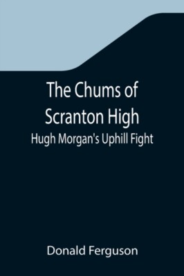 Ferguson - Chums of Scranton High  Hugh Morgan's Uphill Fight - New pa - X555z