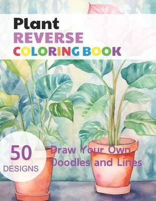 Plant Reverse Coloring Book: Watercolour Paintings for you trace the Line by Cla