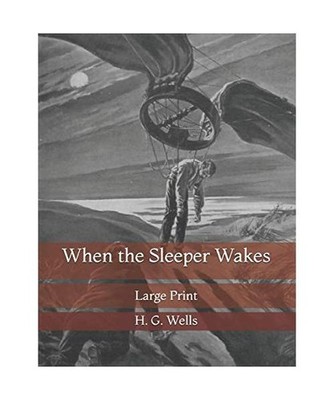 When the Sleeper Wakes: Large Print, Wells, H G