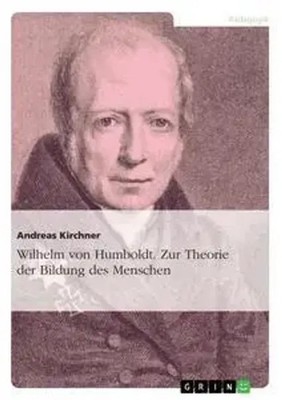 Andreas Kirchner | Wilhelm von Humboldt. Zur Theorie der Bildung des Menschen