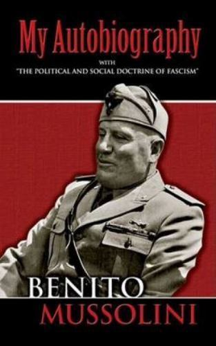 My Autobiography : With the Political and Social Doctrine of Fascism by ...