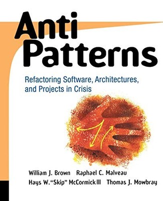 AntiPatterns: Refactoring Software, Architectures, and Projects 