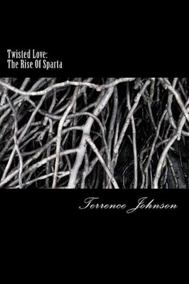 Twisted Love: The Rise Of Sparta: The Rise of Sparta by Terrence Magicwuan Johns