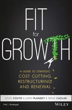 Fit for Growth: A Guide to Strategic Cost Cutting, Restructuring, and Renewa...
