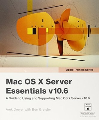 APPLE TRAINING SERIES: MAC OS X SERVER ESSENTIALS V10.6: A By Arek Dreyer & Ben