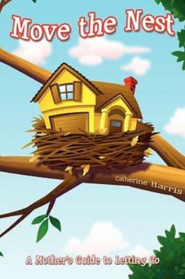 Move The Nest: A Mother's Guide To Letting Go