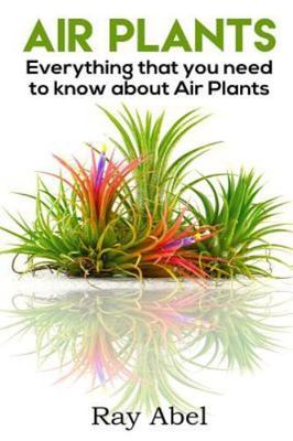 Air Plants: All you need to know about Air P- 9781535493000, paperback, Ray Abel