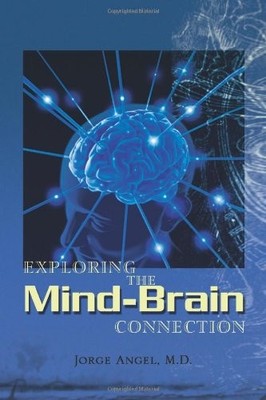 EXPLORING THE MIND-BRAIN CONNECTION By Jorge Angel **BRAND NEW**
