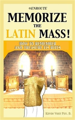 Memorize the Latin Mass: How to Remember and Treasure its Rites (Paperback or So