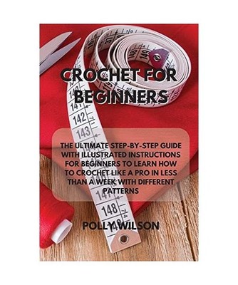 CROCHET FOR BEGINNERS: THE ULTIMATE STEP-BY-STEP GUIDE WITH ILLUSTRATED INSTRUCT