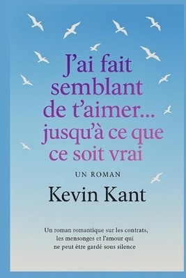 J'ai fait semblant de t'aimer... jusqu' ce que ce soit vrai: Un roman romantique