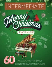 Intermediate Christmas Piano Music: 60 Timeless Christmas Songs for Intermed...