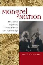 MONGREL NATION: THE AMERICA BEGOTTEN BY THOMAS JEFFERSON By Clarence E. Walker