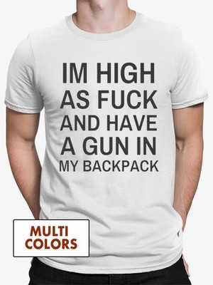 Im High As Fck And Have A Gun In My Backpack T-shirt
