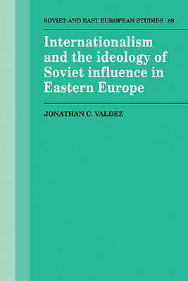Internationalism and the Ideology of Soviet Influence in Eastern Europe Valdez