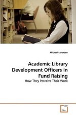 Academic Library Development Officers in Fund Raising: How They Perceive Their W