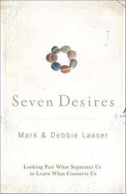 Seven Desires : Looking Past What Separates Us to Learn What Connects Us by Mark