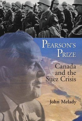 Pearsons Prize: Canada and the Suez Crisis by John Melady (2006)