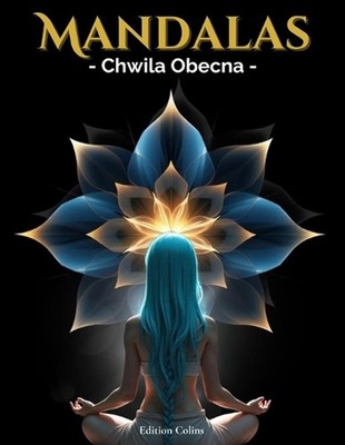 Mandalas - Chwila Obecna: Antystresowa ksi??ka do kolorowania z przeslaniem duch