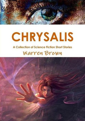 Chrysalis: A Collection of Science Fiction Short Stories by Warren Brown (Englis