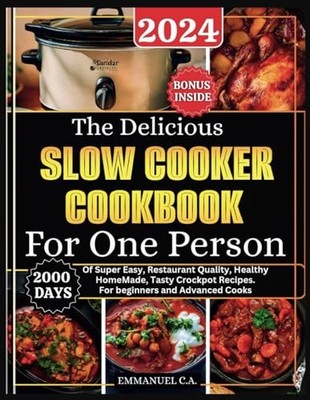 The Delicious Slow Cooker Cookbook for One Person 2024: 2000 Days Of Super E...
