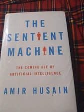 Sentient Machine : The Coming Age of Artificial Intelligence by Amir Husain...
