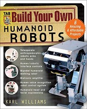 BUILD YOUR OWN HUMANOID ROBOTS : 6 AMAZING AND AFFORDABLE By Karl Williams *VG+*