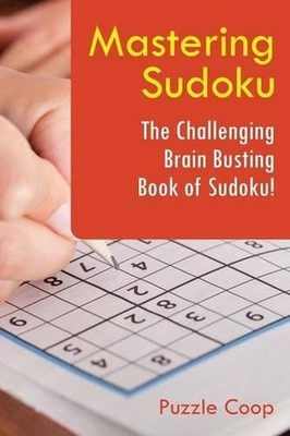 Mastering Sudoku: The Challenging Brain Busting Book of Sudoku! by Puzzle Coop (